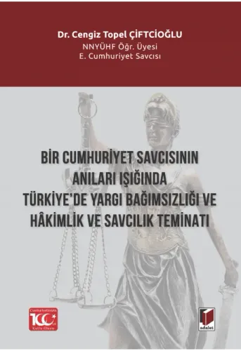 Bir Cumhuriyet Savcısının Anıları Işığında Türkiye’de Yargı Bağımsızlığı Ve Hâkimlik Ve Savcılık Teminatı