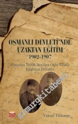 Osmanlı Devleti'nde Uzaktan Eğitim 1902-  1907 : Ebüzziya Tevfik Bey'den Oğlu Velid'e Edebiyat Dersleri -         2020