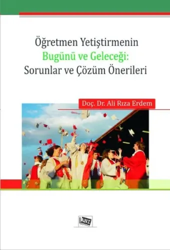 Öğretmen Yetiştimenin Bugünü ve Geleceği; Sorunlar ve Çözüm Önerileri