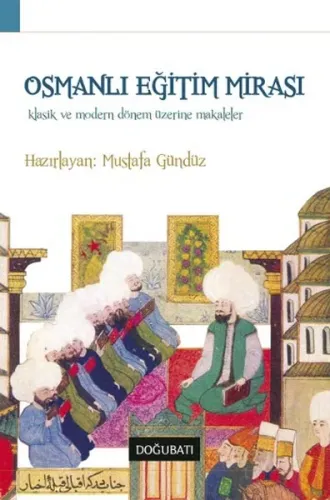 Osmanlı Eğitim Mirası; Klasik ve Modern Dönem Üzerine Makaleler
