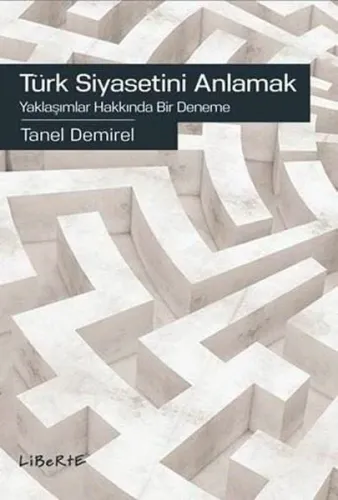 Türk Siyasetini Anlamak; Yaklaşımlar Hakkında Bir Deneme