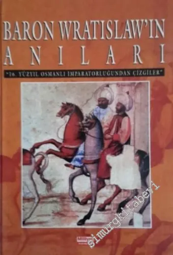 Baron Wratislaw'ın Anıları: 16. Yüzyıl Osmanlı İmparatorluğu'ndan Çizgiler -        1996