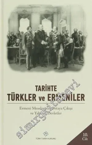 Tarihte Türkler ve Ermeniler Cilt: 10 - Ermeni Meselesinin Ortaya Çıkışı ve Yabancı Devletler -