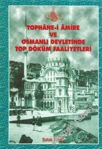 Tophane-i Amire ve Osmanlı Devletinde Top Döküm Faaliyetleri -        2004