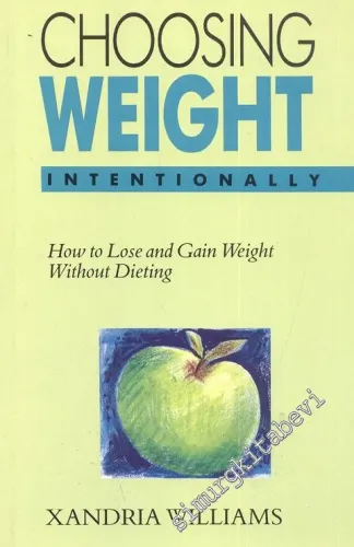 Choosing Weight Intentionally: How to Lose and Gain Weight without Dieting  -