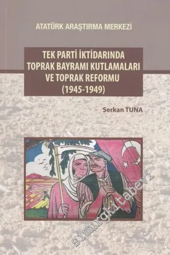 Tek Parti İktidarında Toprak Bayramı Kutlamaları ve Toprak Reformu 1945 - 1949 -         2017
