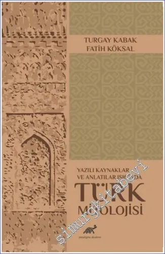 Türk Mitolojisi : Yazılı Kaynaklar ve Anlatılar Işığında - 2023