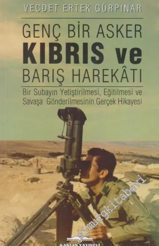 Genç Bir Asker Kıbrıs ve Barış Harekatı: Bir Subayın Yetiştirilmesi, Eğiltilmesi ve Savaşa Gönderilmesinin Gerçek Hikayaesi -         2015