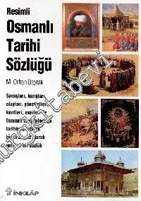 Resimli Osmanlı Tarihi Sözlüğü: Savaşları, Barışları, Olayları, Yöneticileri, Kentleri, Eserleri İle Osmanlı İmparatorluğu Tarihini Alfabetik Bir Sırada Öz Olarak Anlatan Bir Sözlük -        1999