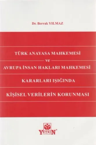 Türk Anayasa Mahkemesi ve Avrupa İnsan Hakları Mahkemesi Kararları Işığında Kişisel Verilerin Korunması