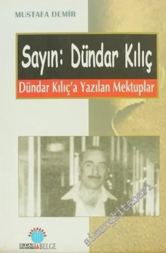 Sayın: Dündar Kılıç: Dündar Kılıç'a Yazılan Mektuplar