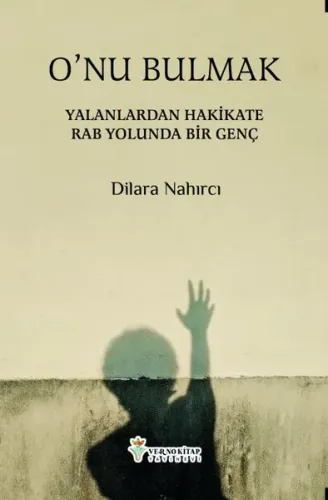 O`nu Bulmak;Yalanlardan Hakikate Rab Yolunda Bir Genç