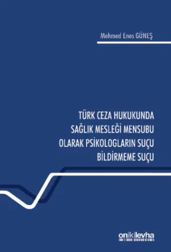 Türk Ceza Hukukunda Sağlık Mesleği Mensubu Olarak Psikologların Suçu Bildirmeme Suçu