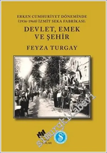 Devlet Emek ve Şehir : Erken Cumhuriyet Döneminde (1936 - 1960) İzmit SEKA Fabrikası -         2022