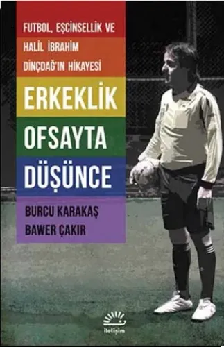 Erkeklik Ofsayta Düşünce Futbol Eşcinsellik ve Halil İbrahim Dinçdağın Hikayesi