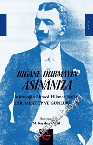 Bigane Durmayın Aşinanıza: Müftüoğlu Ahmed Hikmet Bey'in Şiir, Mektup ve Günlükleri CİLTLİ -         2016