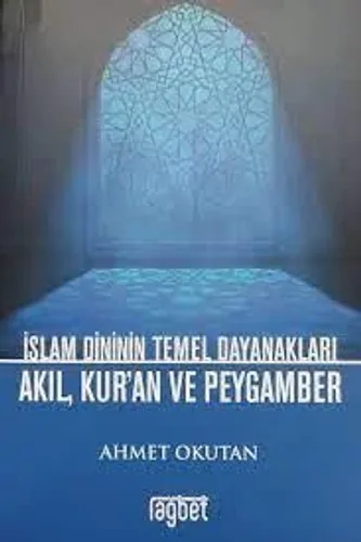 İslam Dininin Temel Dayanakları Akıl, Kuran Ve Peygamber