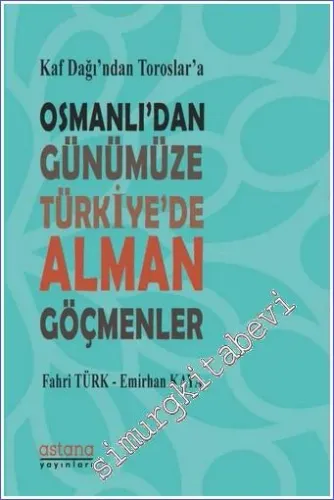 Kaf Dağı'ndan Toroslar'a Osmanlı'dan Günümüze Türkiye'de Alman Göçmenl