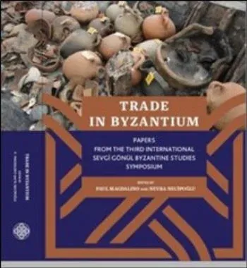 Trade in Byzantium-Papers from the Third International Sevgi Gönül Byzantine Studies Symposium