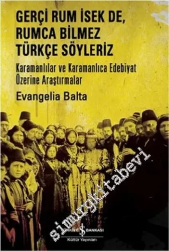 Gerçi Rum İsek de Rumca Bilmez Türkçe Söyleriz: Karamanlılar Ve Karamanlıca Edebiyat Üzerine Araştırmalar -