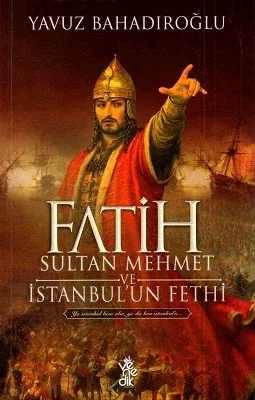 Fatih Sultan Mehmet ve İstanbul’un Fethi