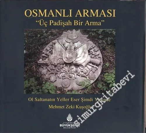 Osmanlı Arması: Üç Padişah Bir Arma - Ol Saltanatın Yeller Eser Şimdi Yerinde -