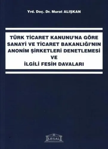 TTK'na Göre Sanayi ve Ticaret Bakanlığı'nın Anonim Şirketleri Denetlemesi ve İlgili Fesih Davaları