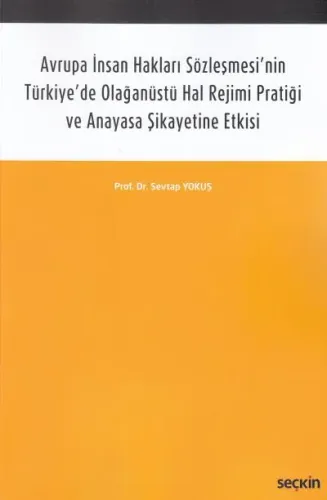 Avrupa İnsan Hakları Sözleşmesi'nin Türkiye'de Olağanüstü Hal Rejimi Pratiği ve Anayasa Şikayetine Etkisi