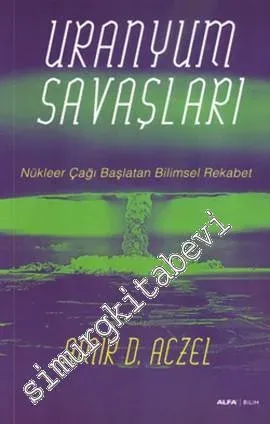 Uranyum Savaşları: Nükleer Çağı Başlatan Bilimsel Rekabet -