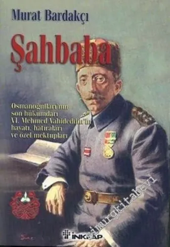 Şahbaba: Osmanoğulları'nın Son Hükümdarı VI. Mehmed Vahideddin'in Hayatı, Hatıraları ve Özel Mektupları -        2008