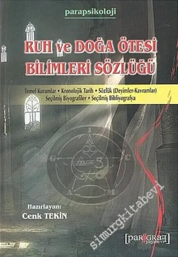 Ruh ve Doğa Ötesi Bilimleri Sözlüğü: Temel Kuramlar, Kronolojik Tarih, Sözlük ( Deyimler - Kavramlar ), Seçilmiş Biyografiler, Seçilmiş Bibliyografya -        2005