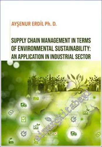 Supply Chain Management in Terms of Environmental Sustainability: An Application in Industrial Sector -        2023