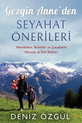 Gezgin Anne'den Seyahat Önerileri; Hamilelikte, Bebekler ve Çocuklarla Yolculuk ve Tatil Rehberi