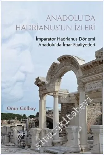 Anadolu'da Hadrianus'un İzleri : İmparator Hadrianus Dönemi İmar Faaliyetleri -         2023