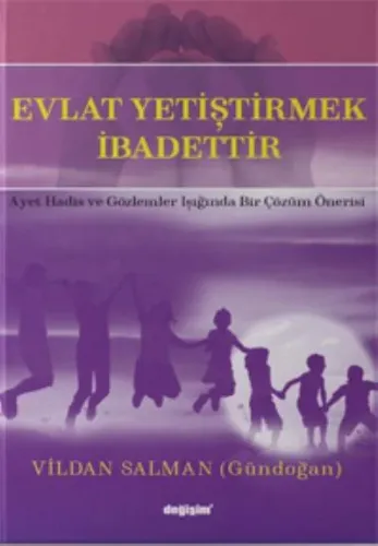 Evlat Yetiştirmek İbadettir; Ayet Hadis ve Gözlemler Işığında Bir Çözüm Önerisi