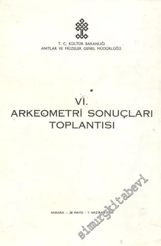 6. Arkeometri Sonuçları Toplantısı 28 Mayıs - 1 Haziran 1990 Ankara -        1991