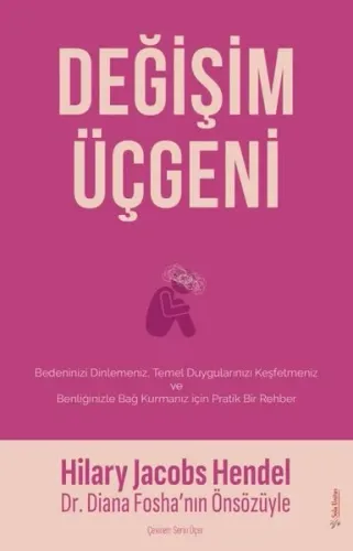 Değişim Üçgeni;Bedeninizi Dilemeniz, Temel Duygularınızı Keşfetmeniz ve Benliğinizle Bağ Kurmanız için Pratik Bir Rehber