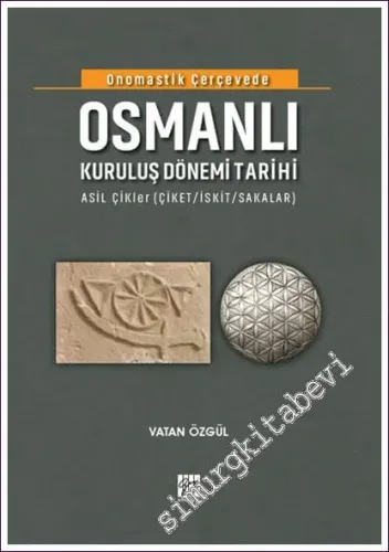 Onomastik Çerçevede Osmanlı Kuruluş Dönemi Tarihi: Asil ÇİKler (Çiket - İskit - Sakalar) -        2021