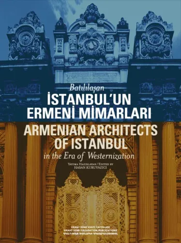 BATILILAŞAN İSTANBUL’UN ERMENİ MİMARLARI  - ARMENIAN ARCHITECTS OF ISTANBUL in the Era of Westernizatiıon