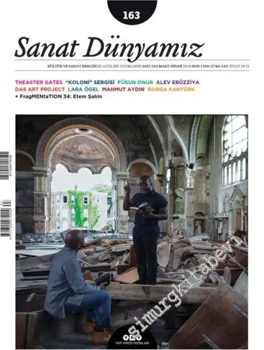 Sanat Dünyamız: Kültür ve Sanat Dergisi - Theaster Gates; “Koloni” sergisi; Alev Ebüzziya; Das Art Project; Lara Ögel - Sayı: 163      Mart - Nisan