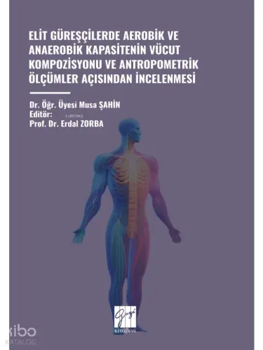 Elit Güreşçilerde Aerobik Ve Anaerobik Kapasitenin Vücut Kompozisyonu ve Antropometrik Ölçümler Açısından İncelenmesi