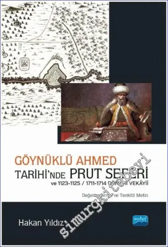 Göynüklü Ahmed Tarihi'nde Prut Seferi ve 1123 - 1125 / 1711 - 1714 Dönemi Vekâyii (Değerlendirme ve Tenkitli Metin)  -         2022