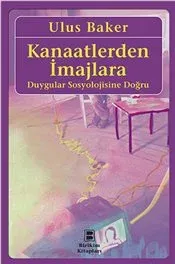 Kanaatlerden İmajlara: Duygular Sosyolojisine Doğru