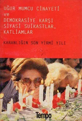Uğur Mumcu Cinayeti ve Demokrasiye Karşı Siyasi Suikastlar Katliamlar Karanlığın Son Yirmi Yılı