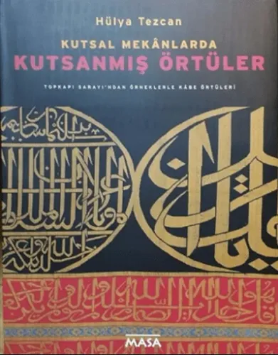 Kutsal Mekanlarda Kutsanmış Örtüler Topkapı Sarayı'ndan Örneklerle Kabe Örtüleri