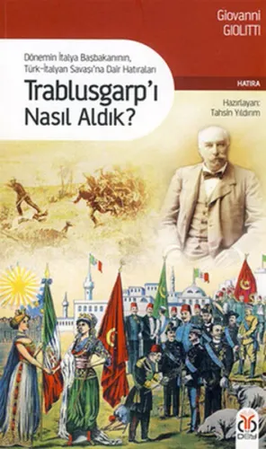 Trablusgarp'ı Nasıl Aldık?; Dönemin İtalya Başbakanının Türk-İtalyan Savaşına Dair Hatıraları