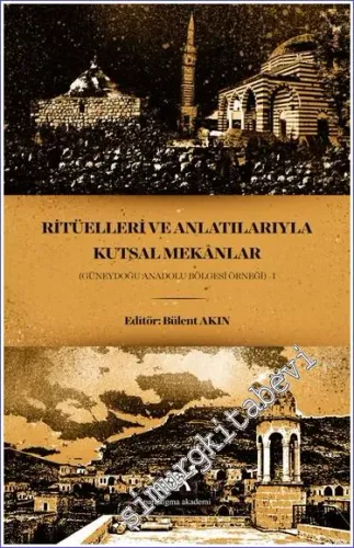 Ritüelleri ve Anlatılarıyla Kutsal Mekanlar 1 : Güneydoğu Anadolu Bölgesi Örneği -        2020