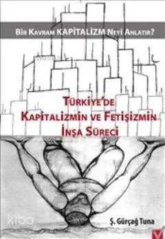 Türkiye'de Kapitalizmin ve Fetişizmin İnşa Süreci; Bir Kavram Kapitalizm Neyi Anlatır