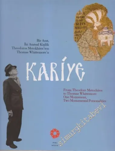 Kariye: Bir Anıt, İki Anıtsal Kişilik Theodoros Metokhites'ten Thomas Whittemore'a = From Theodore Metochites to Thomas Whittemore One Monument, Two Monumental Personalities -         2007