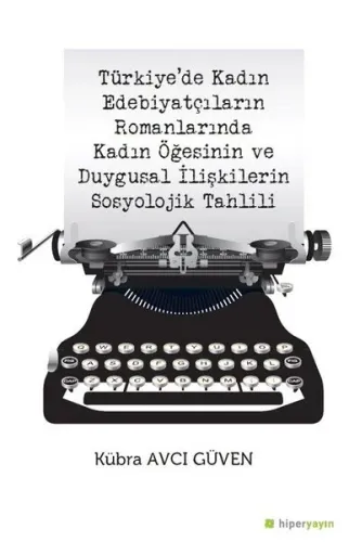 Türkiye'de Kadın Edebiyatçıların Romanlarında Kadın Öğesinin ve Duygusal İlişkilerin Sosyolojik Tahlili